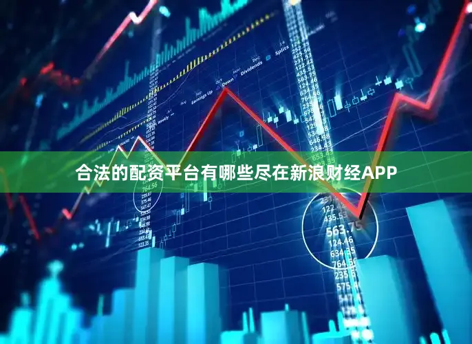 合法的配资平台有哪些尽在新浪财经APP