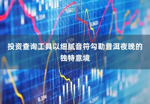 投资查询工具以细腻音符勾勒普洱夜晚的独特意境